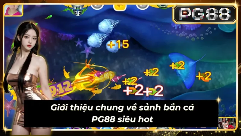 Giới thiệu về sảnh bắn cá PG88 siêu hot