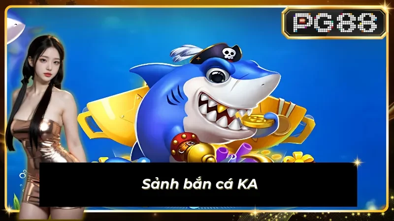 Sảnh KA tại chuyên mục bắn cá PG88