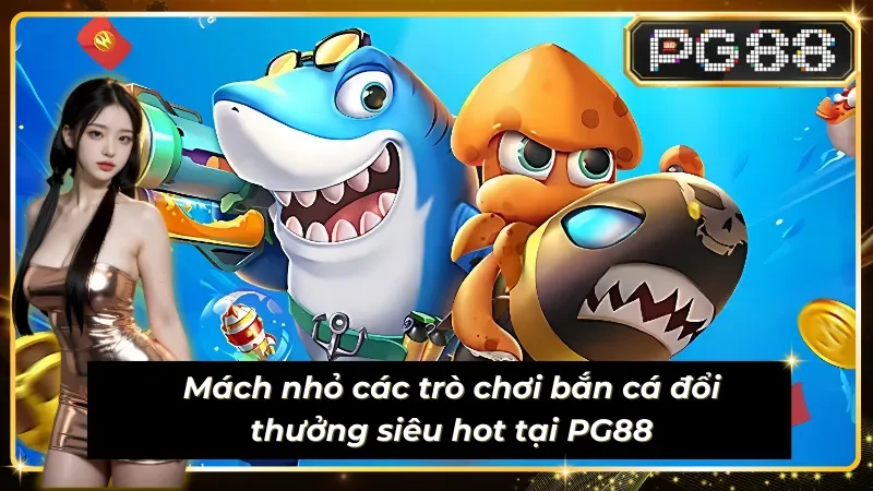 Mách nhỏ các trò chơi bắn cá PG88 cực hot