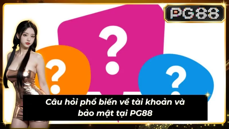 Câu hỏi thường gặp liên quan đến tài khoản và bảo mật