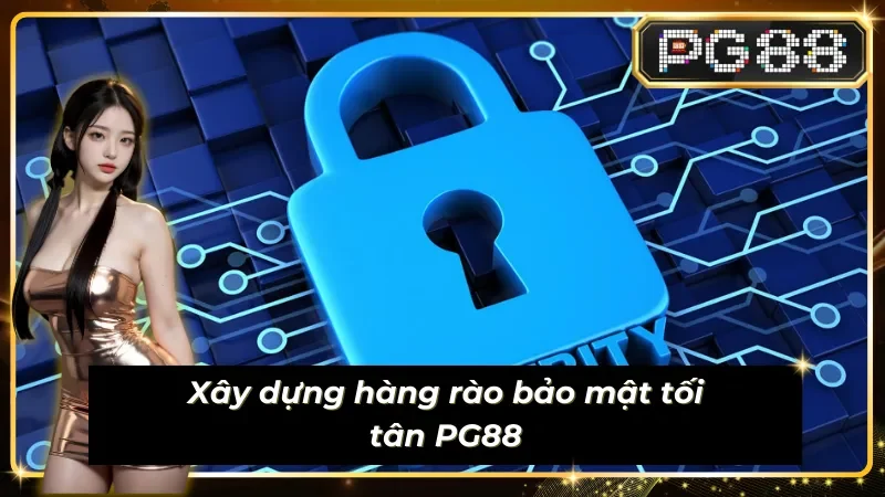 Chính sách bảo mật nhà cái xây dựng hàng rào bảo mật tối tân