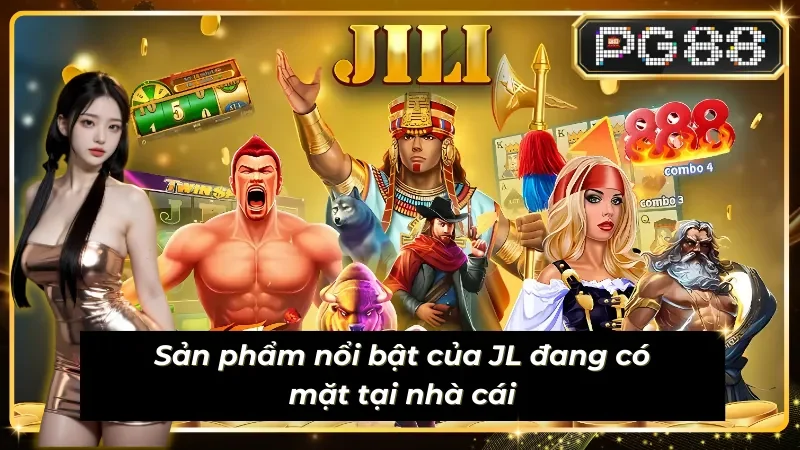 JILI cung cấp những sản phẩm chủ lực tại nhà cái