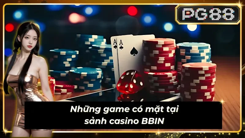 Tổng hợp các siêu phẩm cá cược tại sảnh Live BBIN