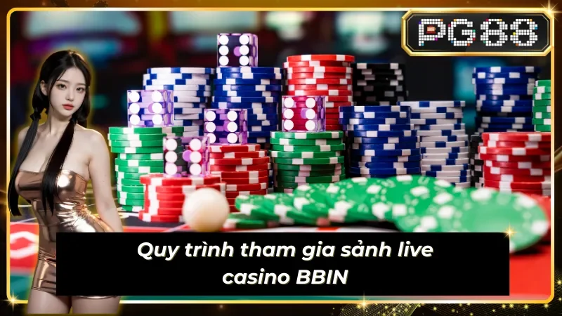 Quy trình chuẩn để trải nghiệm sảnh casino Live BBIN