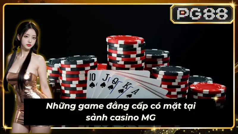 Các siêu phẩm game casino chất lượng từ sảnh Live MG