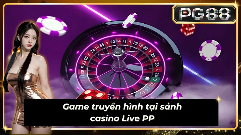 Game truyền hình ghi dấu ấn đậm sâu tại sảnh Live PP