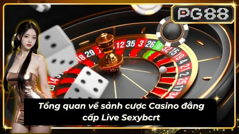 Sảnh cược Casino đẳng cấp số một từ Live Sexybcrt