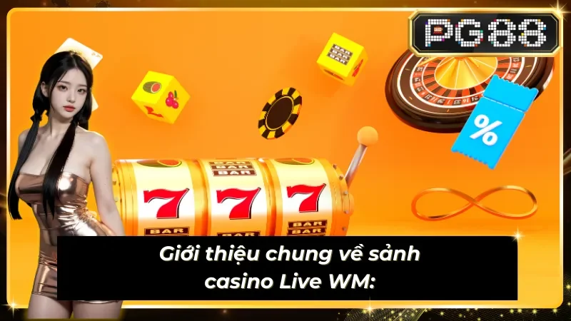 Tổng quan về sảnh casino Live WM