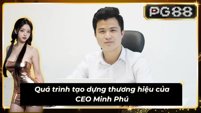 Quách Minh Phú và con đường đến với giải trí trực tuyến