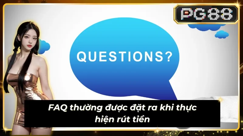 3 câu hỏi phổ biến khi rút tiền PG88