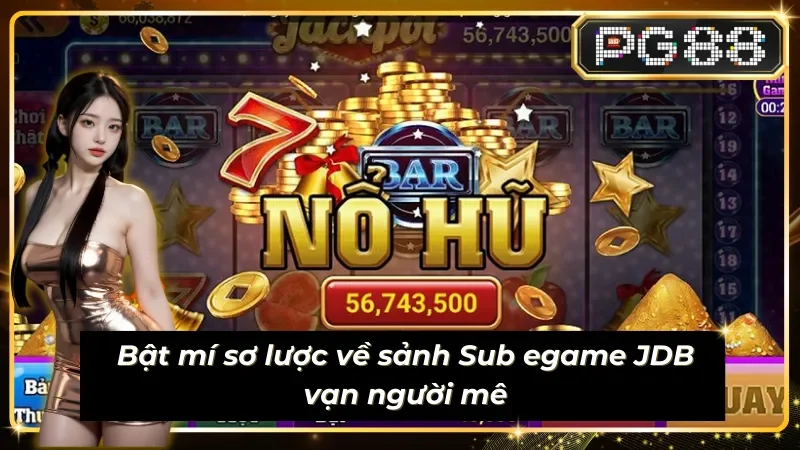 Bật mí sơ lược về Sub egame JDB vạn người mê