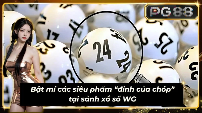 Các siêu phẩm “đỉnh của chóp” tại Sub-Lottery-WG_Lottery