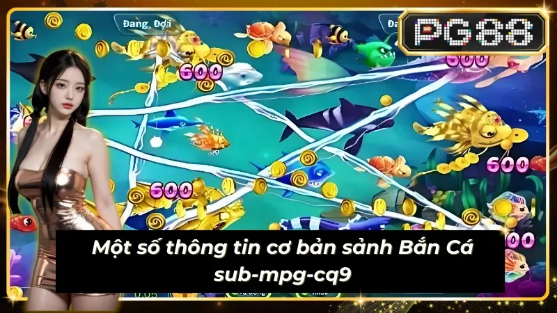 Một số thông tin cơ bản sảnh Bắn Cá sub-mpg-cq9