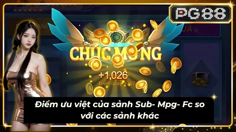 Điểm mạnh vượt trội của sảnh Sub- Mpg- Fc