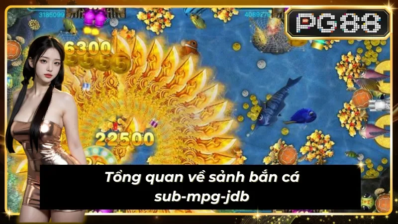 Giới thiệu sảnh bắn cá sub-mpg-jdb