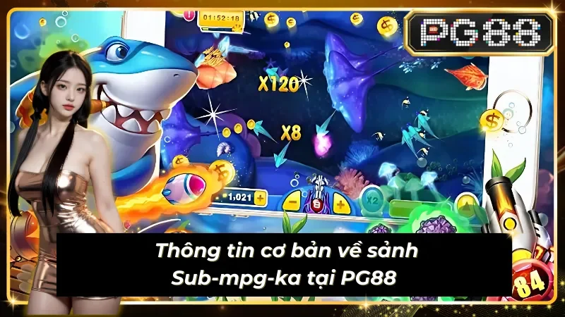 Tìm hiểu về sảnh bắn cá Sub-mpg-ka