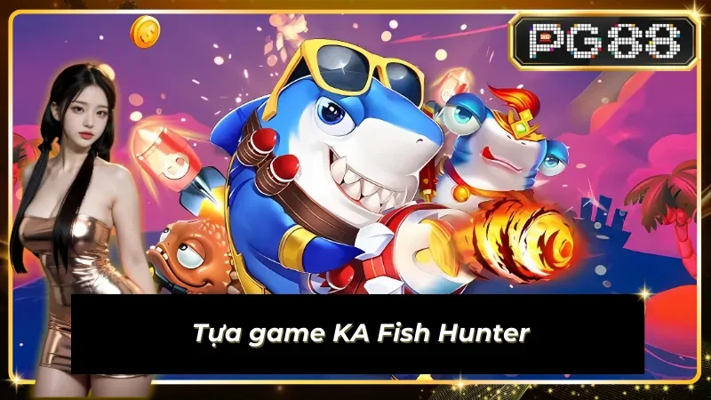 Siêu phẩm KA Fish Hunter có mặt tại Sub-mpg-ka
