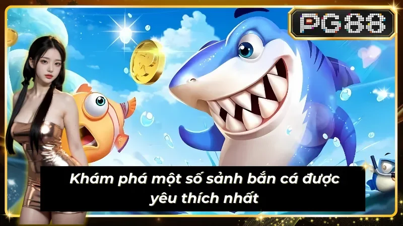 Một số sảnh bắn cá được yêu thích nhất tại Sub-mpg-mg