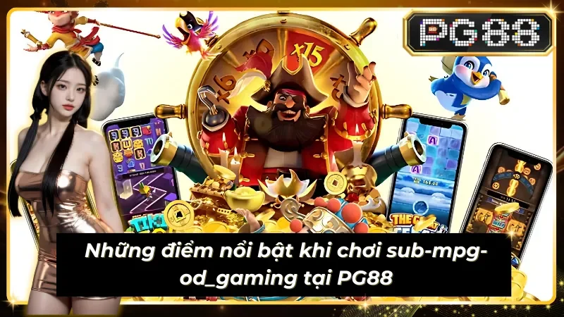 Sub-mpg-od_gaming có nhiều ưu điểm làm nổi bật game hiện đại