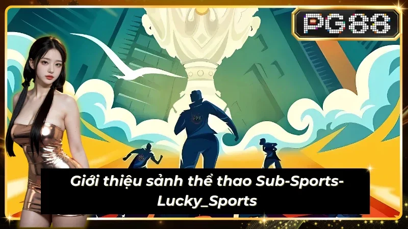 Thông tin chung về sảnh Sub-Sports-Lucky_Sports