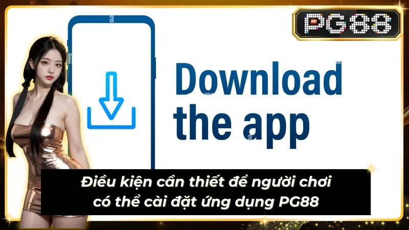 Yêu cầu để có thể tải app PG88