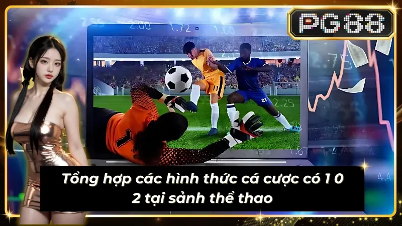 Các hình thức cá cược có 1 0 2 tại thể thao PG88