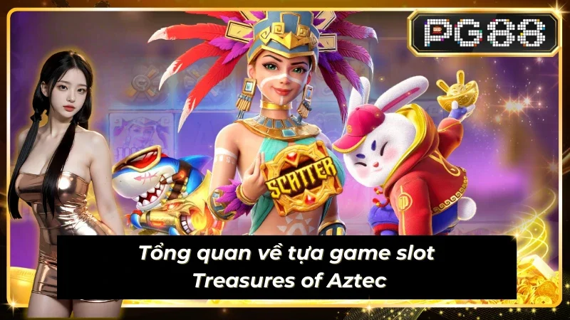Tổng quan về tựa game slot treasures of aztec