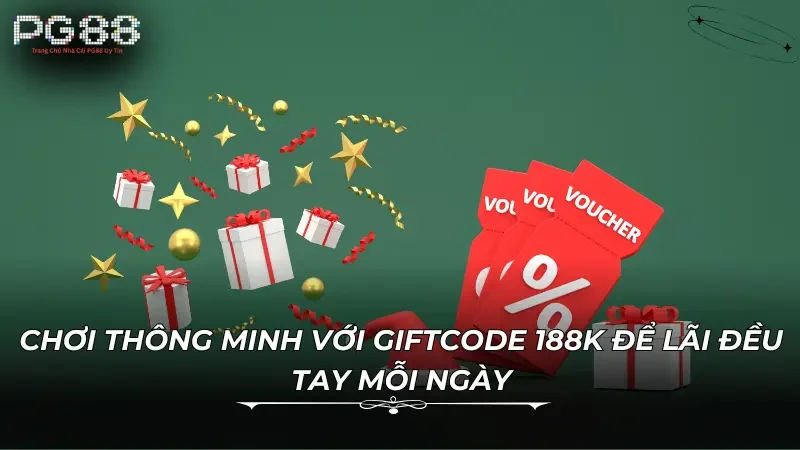 Chơi thông minh với giftcode 188k để lãi đều tay mỗi ngày