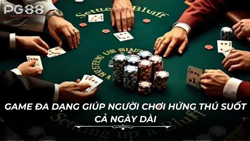 Game đa dạng giúp người chơi hứng thú suốt cả ngày dài