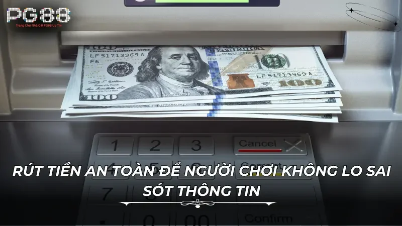 Rút tiền an toàn để người chơi không lo sai sót thông tin