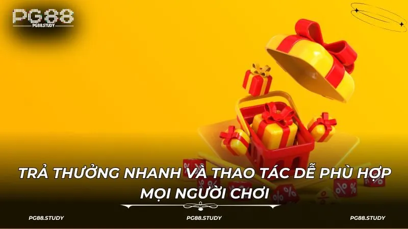 Trả thưởng nhanh và thao tác dễ phù hợp mọi người chơi